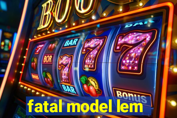 fatal model lem